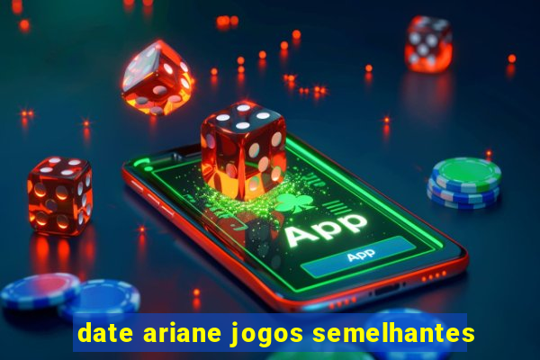 date ariane jogos semelhantes